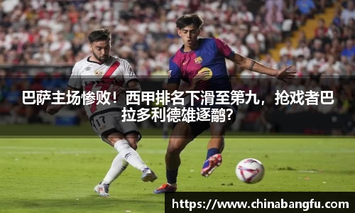 巴萨主场惨败！西甲排名下滑至第九，抢戏者巴拉多利德雄逐鹬？