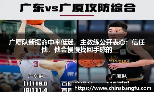广厦队新援命中率低迷，主教练公开表态：信任他，他会慢慢找回手感的