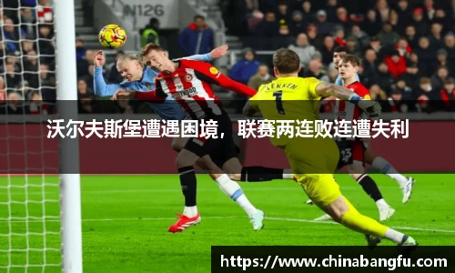 沃尔夫斯堡遭遇困境，联赛两连败连遭失利