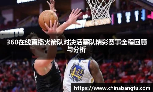 360在线直播火箭队对决活塞队精彩赛事全程回顾与分析