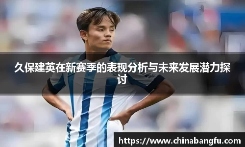 久保建英在新赛季的表现分析与未来发展潜力探讨