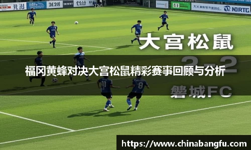福冈黄蜂对决大宫松鼠精彩赛事回顾与分析